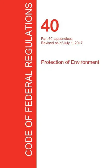CFR 40, Part 60, appendices, Protection of Environment, July 01, 2017 (Volume 9 of 37) - Paperback