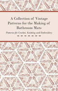 A Collection of Vintage Patterns for the Making of Bathroom Mats - Patterns for Crochet, Knitting and Embroidery - Paperback
