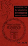 The Case for Election The Original Doctrine of Predestination, Presented by the Apostles - Hardcover