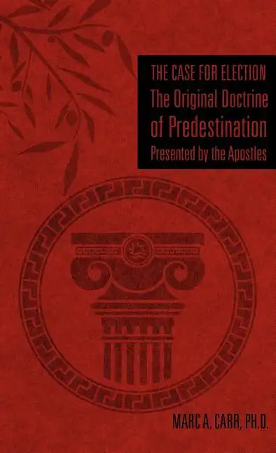 The Case for Election The Original Doctrine of Predestination, Presented by the Apostles - Hardcover