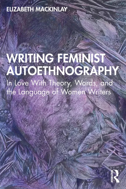 Writing Feminist Autoethnography: In Love with Theory, Words, and the Language of Women Writers - Paperback