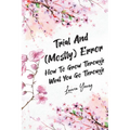 Trial And (Mostly) Error: How To Grow Through What You Go Through - Paperback