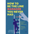 How to Be the Line Manager You Never Had: Managing People, Performance & Wellbeing in a Hybrid World - Hardcover