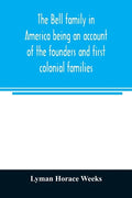 The Bell family in America being an account of the founders and first colonial families, an official list of the heads of families of the name residen - Paperback