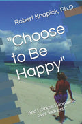 "Choose to Be Happy": "And I choose Happiness over Sadness!" - Paperback