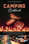 Camping Cookbook: Simple Campfire Recipes for Dutch Oven, Cast Iron and 5 More Methods! - Paperback
