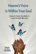 Heaven's Voice Is Within Your Soul: A Journey To Discover Your Abilities To Connect And Speak With Heaven - Paperback