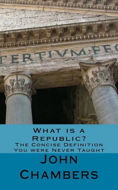 What is a Republic?: The Concise Definition You were Never Taught - Paperback