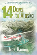 14 Days to Alaska: Two Brothers in a 57-Year-Old Airplane Fly the Ultimate Cross Country Flight Training Adventure - Paperback