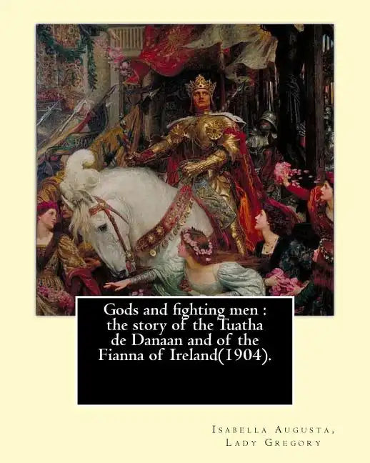 Gods and fighting men: the story of the Tuatha de Danaan and of the Fianna of Ireland(1904). By: Lady Gregory, with a preface By: W. B. Yeats - Paperback