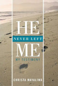 He Never Left Me: My Testimony - Hardcover