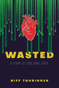 Wasted: A Story of Love Gone Toxic - Paperback