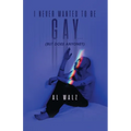 I Never Wanted To Be Gay... (but does anyone?) - Paperback