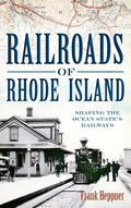 Railroads of Rhode Island: Shaping the Ocean State's Railways - Hardcover