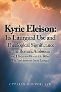 Kyrie Eleison: Its Liturgical Use and Theological Significance in the Roman, Ambrosian and Hispano-Mozarabic Rites: Via Participationis Sacra Liturgia - Paperback