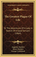 The Greatest Plague Of Life: Or The Adventures Of A Lady In Search Of A Good Servant (1864) - Hardcover