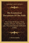 The Ecumenical Documents of the Faith: The Creed of Nicaea; Three Epistles of Cyril; The Tome of Leo; The Chalcedonian Definition (1906) - Paperback