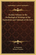 Archko Volume or the Archeological Writings of the Sanhedrim and Talmuds of the Jews - Hardcover