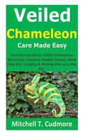 Veiled Chameleon Care Made Easy: Inclusive Guide on Veiled Chameleon Nurturing; Conduct, Health Issues, What They Eat, Lodging & Picking One as a Pet, - Paperback