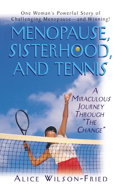 Menopause, Sisterhood, and Tennis: A Miraculous Journey Through the Change - Hardcover