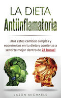 La Dieta Antiinflamatoria: ¡Haz estos cambios simples y económicos en tu dieta y comienza a sentirte mejor dentro de 24 horas! - Paperback