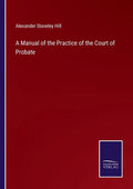 A Manual of the Practice of the Court of Probate - Paperback