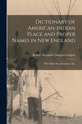 Dictionary of American-Indian Place and Proper Names in New England; With Many Interpretations, Etc. - Paperback