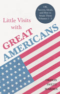 Little Visits with Great Americans - OR, Success, Ideals, and How to Attain Them - Volumes 1 - 3 - Paperback