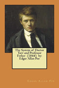 The System of Doctor Tarr and Professor Fether (1844) by: Edgar Allan Poe - Paperback