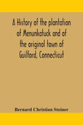 A history of the plantation of Menunkatuck and of the original town of Guilford, Connecticut: comprising the present towns of Guilford and Madison - Paperback