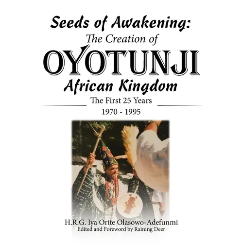 Seeds of Awakening: The Creation of Oyotunji African Kingdom: The First 25 Years 1970 - 1995 - Hardcover