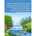 Adult Coloring Book: Giant Super Jumbo Mega Coloring Book Over 100 Pages of Fantastic Landscapes, Gardens, Forests, Animals, Mandalas, and - Paperback