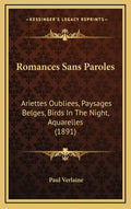 Romances Sans Paroles: Ariettes Oubliees, Paysages Belges, Birds In The Night, Aquarelles (1891) - Hardcover