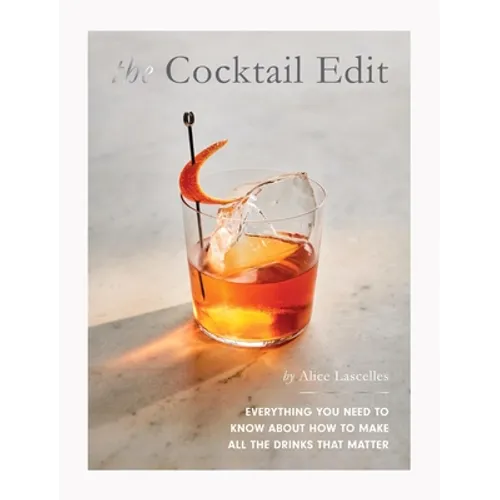 The Cocktail Edit: Everything You Need to Know about How to Make All the Drinks That Matter - Hardcover