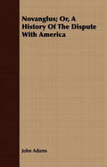 Novanglus; Or, A History Of The Dispute With America - Paperback