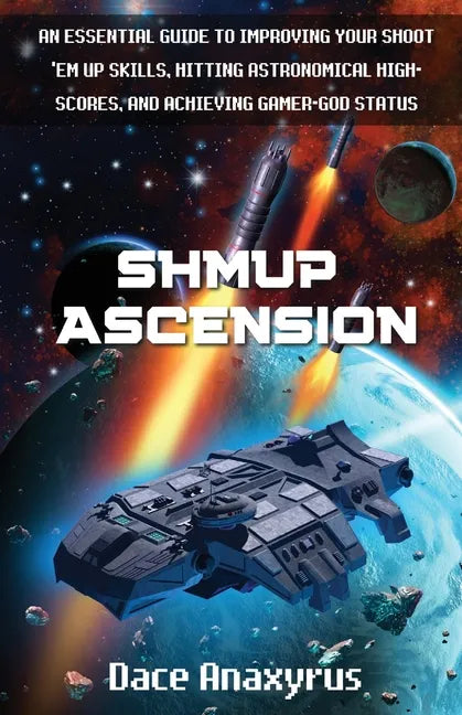 Shmup Ascension: An Essential Guide to Improving Your Shoot 'Em Up Skills, Hitting Astronomical High-Scores, and Achieving Gamer-God Status - Paperback
