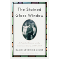 The Stained Glass Window: A Family History as the American Story, 1790-1958 - Hardcover