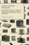 A Guide to Portrait Photography - Camera Series Vol. XXVII. - A Selection of Classic Articles on Lighting, Posing, the Background and Other Aspects - Paperback