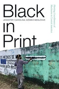 Black in Print: Plotting the Coordinates of Blackness in Central America - Hardcover