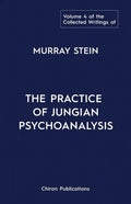 The Collected Writings of Murray Stein: Volume 4: The Practice of Jungian Psychoanalysis - Paperback