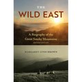 The Wild East: A Biography of the Great Smoky Mountains - Paperback