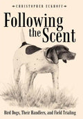 Following The Scent: Bird Dogs, Their Handlers, and Field Trialing - Hardcover