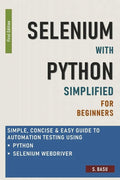 Selenium with Python Simplified For Beginners - Simple, Concise & Easy guide to Automation Testing using Python and Selenium WebDriver - Paperback