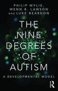 The Nine Degrees of Autism: A Developmental Model for the Alignment and Reconciliation of Hidden Neurological Conditions - Paperback