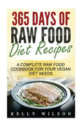 365 Days Of Raw Food Diet Recipes: A Complete Raw Food Cookbook For Your Vegan Diet Needs - Paperback