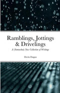 Ramblings, Jottings & Drivelings: A (Somewhat) New Collection of Writings - Paperback