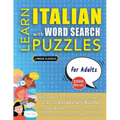 LEARN ITALIAN WITH WORD SEARCH PUZZLES FOR ADULTS - Discover How to Improve Foreign Language Skills with a Fun Vocabulary Builder. Find 2000 Words to - Paperback