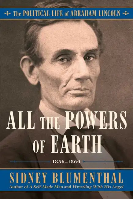 All the Powers of Earth: The Political Life of Abraham Lincoln Vol. III, 1856-1860 - Hardcover