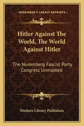 Hitler Against the World, the World Against Hitler: The Nuremberg Fascist Party Congress Unmasked - Paperback