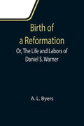 Birth of a Reformation; Or, The Life and Labors of Daniel S. Warner - Paperback
